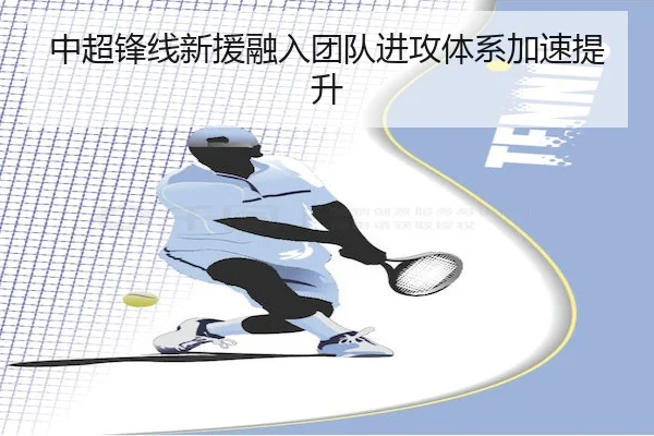 中超锋线新援融入团队进攻体系加速提升 - KYSports